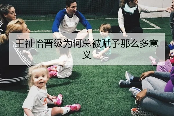 王祉怡晋级为何总被赋予那么多意义 - rb88app